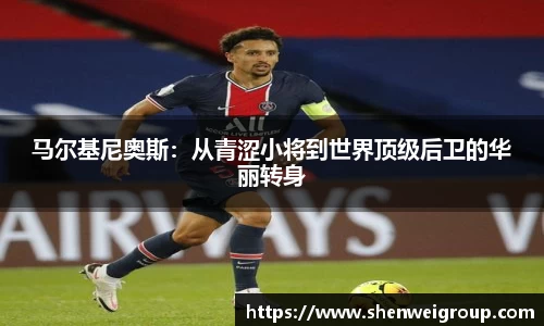 马尔基尼奥斯：从青涩小将到世界顶级后卫的华丽转身