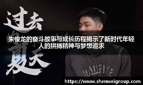 朱俊龙的奋斗故事与成长历程揭示了新时代年轻人的拼搏精神与梦想追求