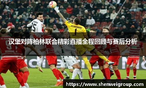 汉堡对阵柏林联合精彩直播全程回顾与赛后分析
