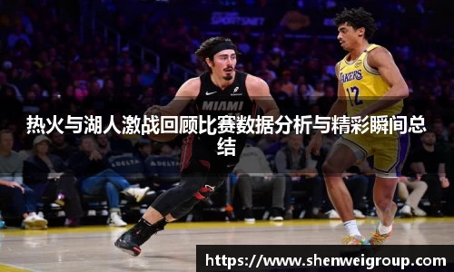 热火与湖人激战回顾比赛数据分析与精彩瞬间总结